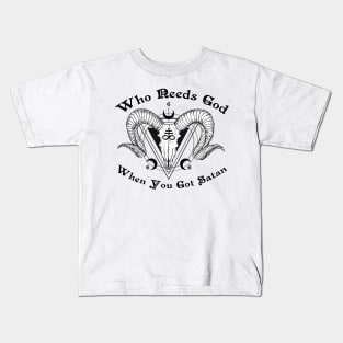 WHO NEEDS GOD WHEN YOU GOT SATAN Kids T-Shirt